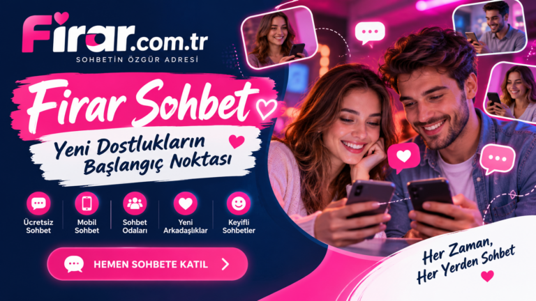 Firar Sohbet – Ücretsiz Mobil Sohbet ve Yeni Arkadaşlıkların Adresi